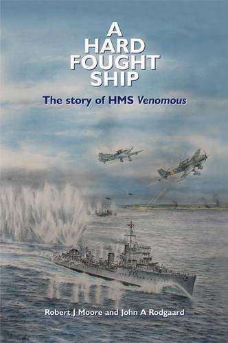 A Hard Fought Ship: The Story of HMS Venomous Robert J. Moore and John A. Rodgaard - Very Good