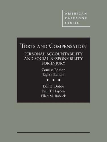 Torts and Compensation, Personal Accountability and Social Responsibility for Injury, Concise (American Casebook Series) [Hardcover] Dobbs, Dan; Hayden, Paul and Bublick, Ellen - Acceptable
