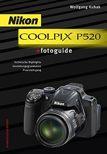 Nikon COOLPIX P520 fotoguide: Technische Highlights, Gestaltungsgrunds�tze, Praxislehrgang Kubak, Wolfgang