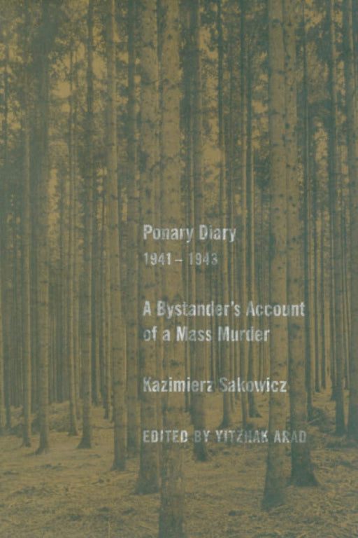 Ponary Diary, 1941-1943: A Bystander�s Account of a Mass Murder [Hardcover] Sakowicz, Kazimierz; Arad, Yitzhak and Weinbaum, Laurence - Very Good