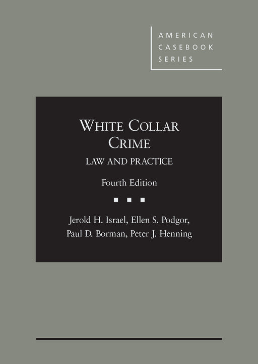 White Collar Crime: Law and Practice (American Casebook Series) [Hardcover] Israel, Jerold; Podgor, Ellen; Borman, Paul and Henning, Peter