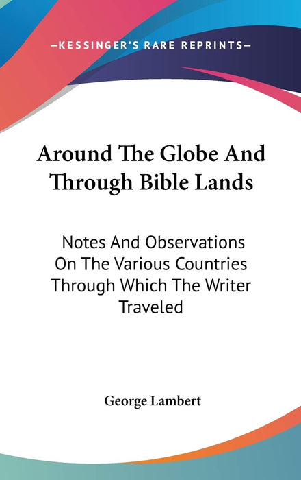 Around The Globe And Through Bible Lands: Notes And Observations On The Various Countries Through Which The Writer Traveled [Hardcover] Lambert, George