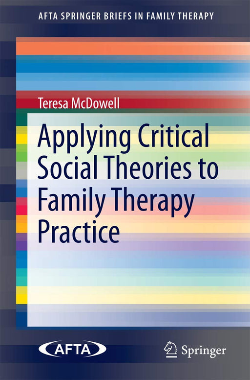 Applying Critical Social Theories to Family Therapy Practice (AFTA SpringerBriefs in Family Therapy) [Paperback] McDowell, Teresa - Good