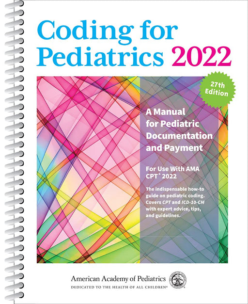 Coding for Pediatrics 2022: A Manual for Pediatric Documentation and Payment American Academy of Pediatrics Committee on Coding and Nomenclature