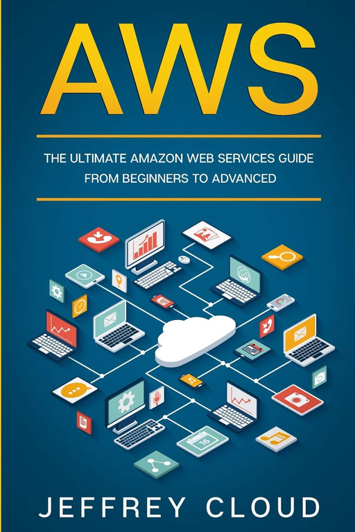 Aws: The Ultimate Amazon Web Services Guide From Beginners to Advanced