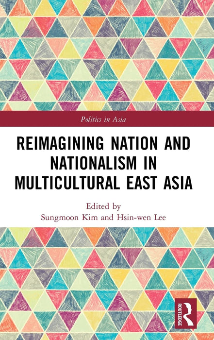 Reimagining Nation and Nationalism in Multicultural East Asia (Politics in Asia)
