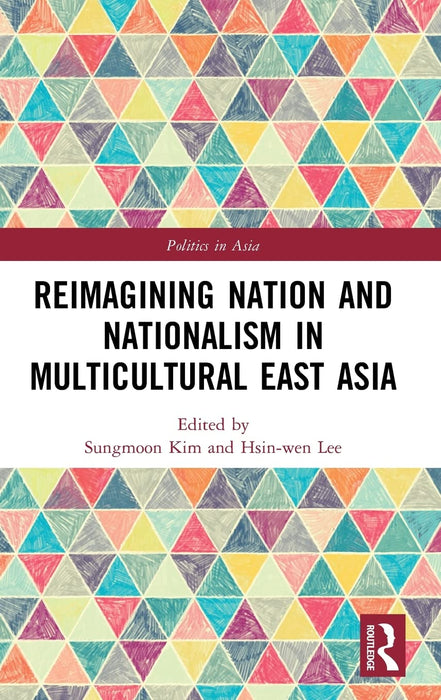 Reimagining Nation and Nationalism in Multicultural East Asia (Politics in Asia) [Hardcover] Kim, Sungmoon and Lee, Hsin-wen