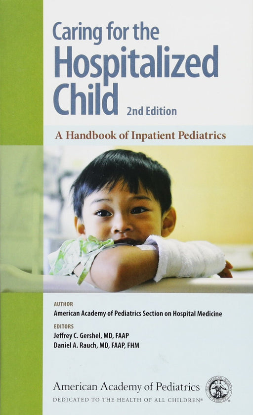 Caring for the Hospitalized Child: A Handbook of Inpatient Pediatrics [Paperback] Section on Hospital Medicine, American Academy of Pediatrics; Gershel MD  FAAP, Jeffrey C. and Rauch MD, Daniel A.