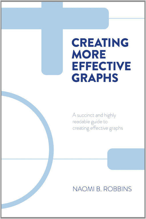 Creating More Effective Graphs Naomi B. Robbins - Like New