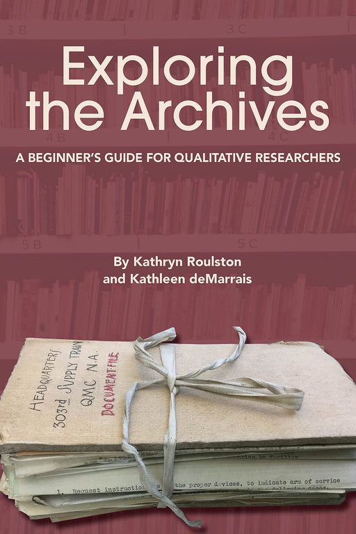 Exploring the Archives: A Beginner's Guide for Qualitative Researchers (Qualitative Research Methodologies: Traditions, Designs, and Pedagogies) [Paperback] Roulston, Kathryn and deMarrais, Kathleen