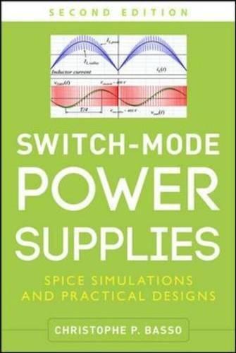 Switch-Mode Power Supplies, Second Edition: SPICE Simulations and Practical Designs, Hardcover, 2 Edition by Basso, Christophe