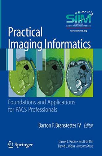 Practical Imaging Informatics: Foundations and Applications for PACS Professionals, Paperback, 2010 Edition by Barton F. Branstetter IV