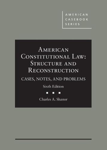 American Constitutional Law: Structure and Reconstruction, Cases, Notes, and Problems (American Casebook Series), Hardcover, 6 Edition by Shanor, Charles