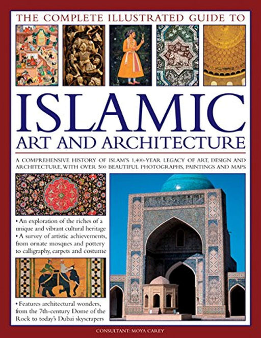 The Complete Illustrated Guide to Islamic Art and Architecture: A Comprehensive History Of Islam'S 1400-Year Old Legacy Of Art And Design, With 500 Photographs, Reproductions And Fine-Art Paintings, Paperback, Ill Edition by Carey, Moya (Used)