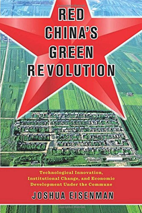 Red China's Green Revolution: Technological Innovation, Institutional Change, and Economic Development Under the Commune, Paperback by Eisenman, Joshua (Used)