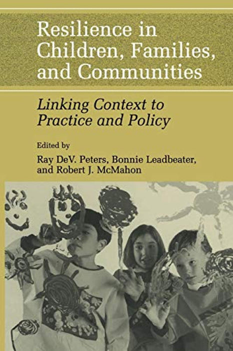 Resilience in Children, Families, and Communities: Linking Context to Practice and Policy, Paperback, Softcover reprint of hardcover 1st ed. 2005 Edition by Peters, Ray D. (Used)