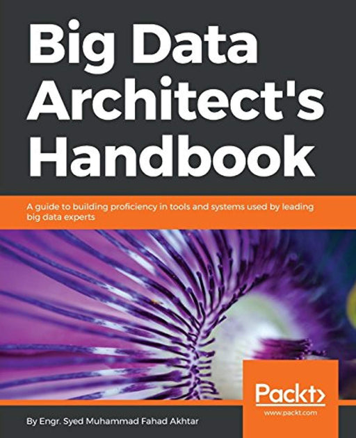 Big Data Architect's Handbook: A guide to building proficiency in tools and systems used by leading big data experts, Paperback by Akhtar, Syed Muhammad Fahad (Used)