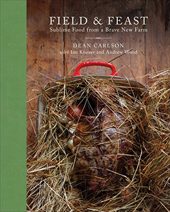 Field &amp; Feast: Sublime Food from a Brave New Farm, Hardcover, 1st Edition by Carlson, Dean