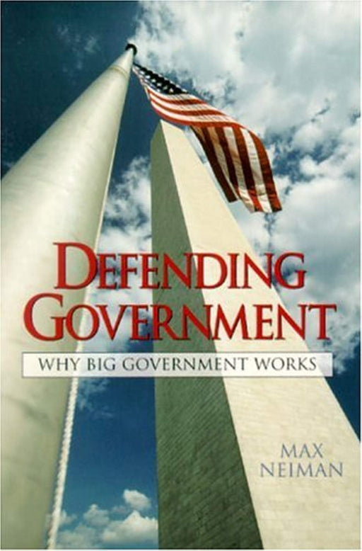 Defending Government: Why Big Government Works, Paperback, 1 Edition by Neiman, Max (Used)