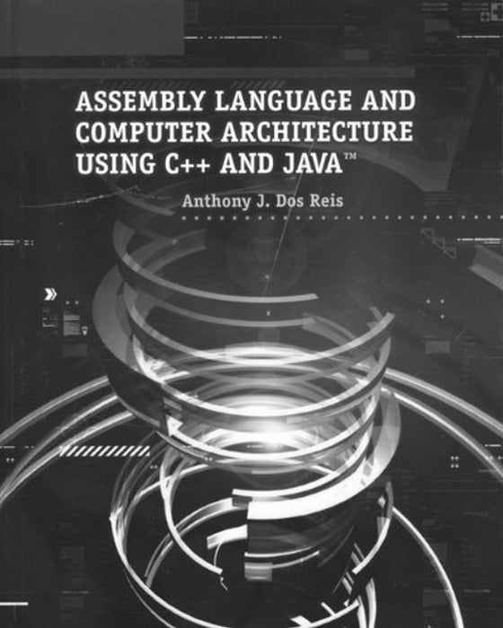 Assembly Language and Computer Architecture Using C++ and Java&trade;, Hardcover, 1 Edition by Dos Reis, Anthony J. (Used)