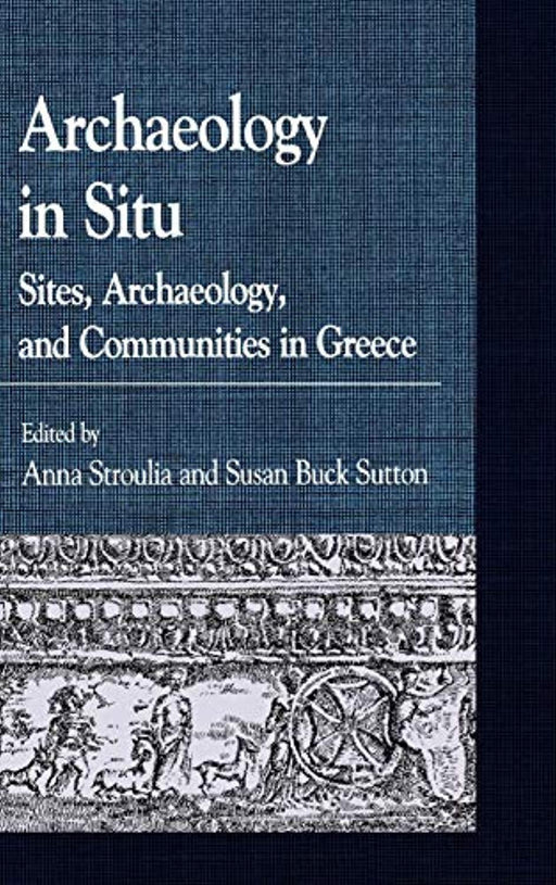 Archaeology in Situ: Sites, Archaeology, and Communities in Greece (Greek Studies: Interdisciplinary Approaches), Hardcover by Stroulia, Anna (Used)