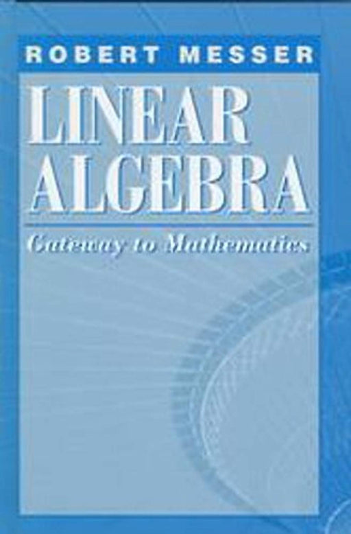 Linear Algebra: Gateway to Mathematics, Hardcover, 1 Edition by Messer, Robert