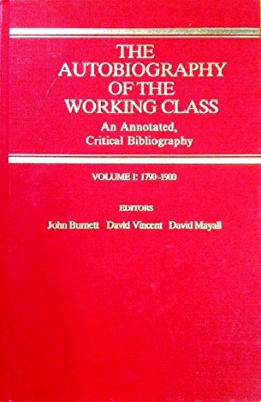 Autobiography of the Working Class: An Annotated Critical Bibliography, 1790-1900: 001, Hardcover by Burnett, John (Used)