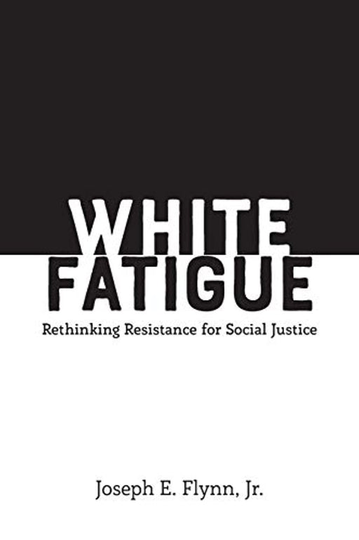 White Fatigue: Rethinking Resistance for Social Justice (Social Justice Across Contexts in Education)