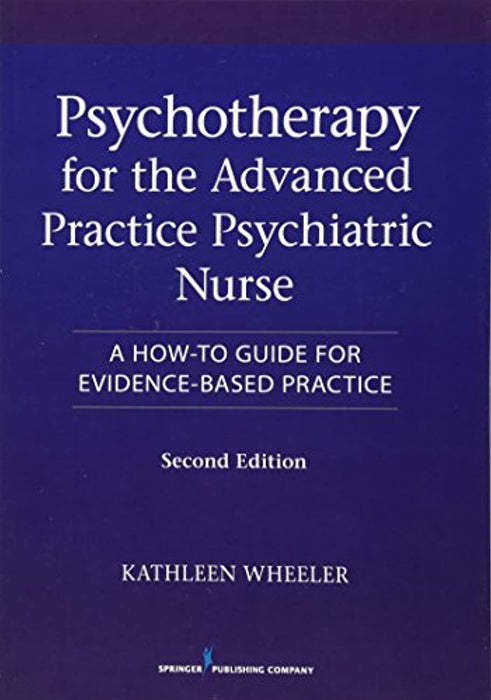 Psychotherapy for the Advanced Practice Psychiatric Nurse: A How-To Guide for Evidence-Based Practice, Paperback, 2 Edition by Wheeler PhD  PMHNP-BC  APRN  FAAN, Kathleen (Used)