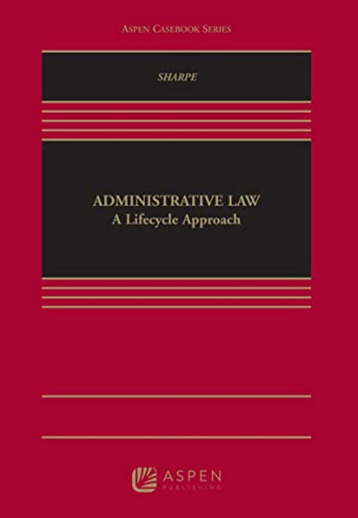 Administrative Law: A Lifecycle Approach (Aspen Casebook)