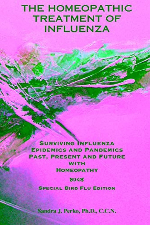 The Homeopathic Treatment of Influenza - Special Bird Flu Edition: Surviving Influenza Epidemics and Pandemics Past, Present, and Future With Homeopathy, Paperback, 0 Edition by Perko, Sandra J. (Used)