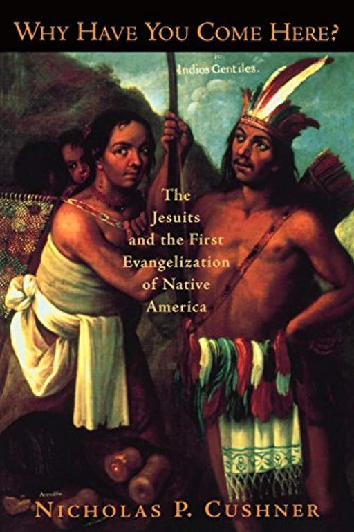 Why Have You Come Here?: The Jesuits and the First Evangelization of Native America, Paperback, 1 Edition by Cushner, Nicholas P. (Used)