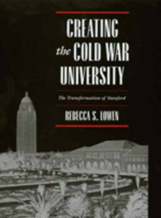 Creating the Cold War University: The Transformation of Stanford, Hardcover, First Edition by Lowen, Rebecca S. (Used)