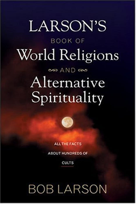 Larson's Book of World Religions and Alternative Spirituality