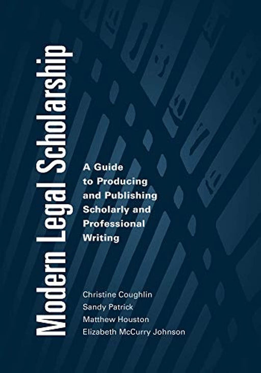 Modern Legal Scholarship: A Guide to Producing and Publishing Scholarly and Professional Writing