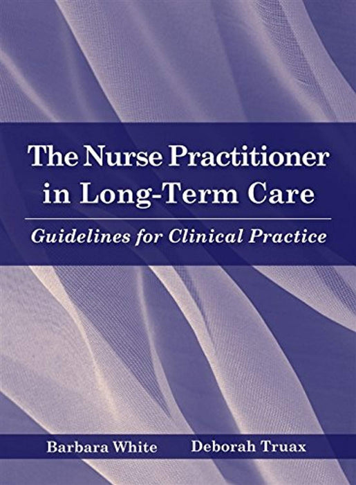 The Nurse Practitioner in Long Term Care: Guidelines for Clinical Practice, Hardcover, Illustrated Edition by White, Barbara
