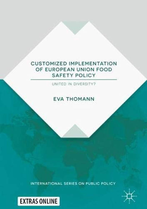 Customized Implementation of European Union Food Safety Policy: United in Diversity? (International Series on Public Policy), Hardcover, 1st ed. 2019 Edition by Thomann, Eva