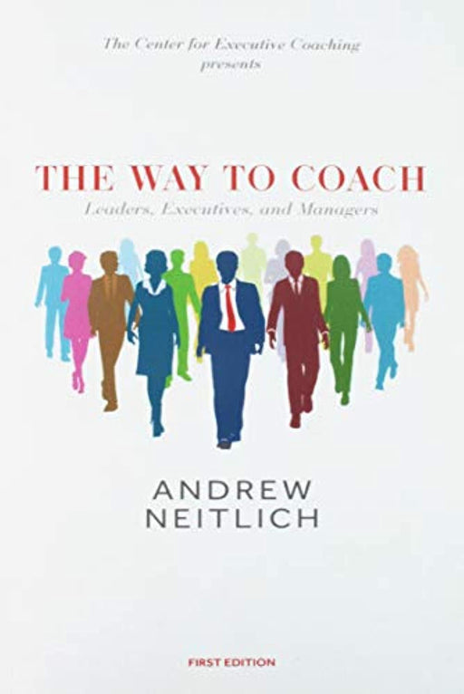 The Way To Coach: Leaders, Executives and Managers