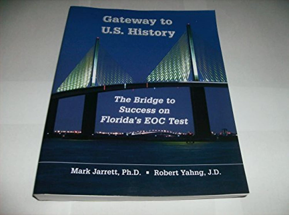 GATEWAY TO U.S. HISTORY THE BRIDGE TO SUCCESS ON FLORIDA'S EOC TEST MARK JARRETT ROBERT YAHNG, Textbook Binding by Ph.D AND ROBERT YAHNG, J.D. MARK JARRETT (Used)