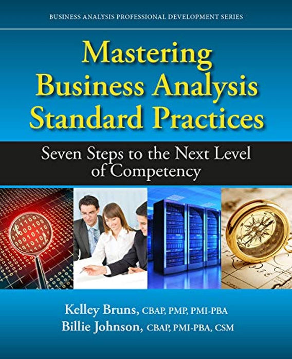 Mastering Business Analysis Standard Practices: Seven Steps to the Next Level of Competency (Business Analysis Professional Development), Paperback, None Edition by Bruns, Kelley