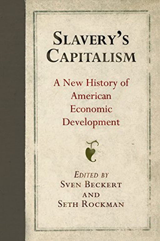 Slavery's Capitalism: A New History of American Economic Development (Early American Studies), Hardcover by Beckert, Sven (Used)