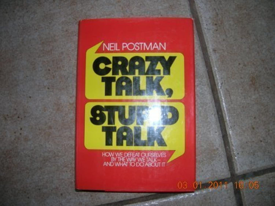 Crazy Talk, Stupid Talk: How We Defeat Ourselves by the Way We Talk and What to Do About It, Hardcover, First Edition by Postman, Neil (Used)