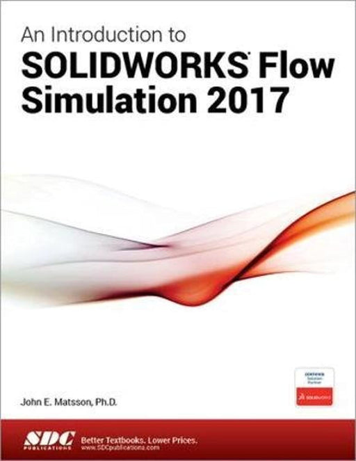 An Introduction to SOLIDWORKS Flow Simulation 2017, Perfect Paperback by John E. Matsson Ph.D.