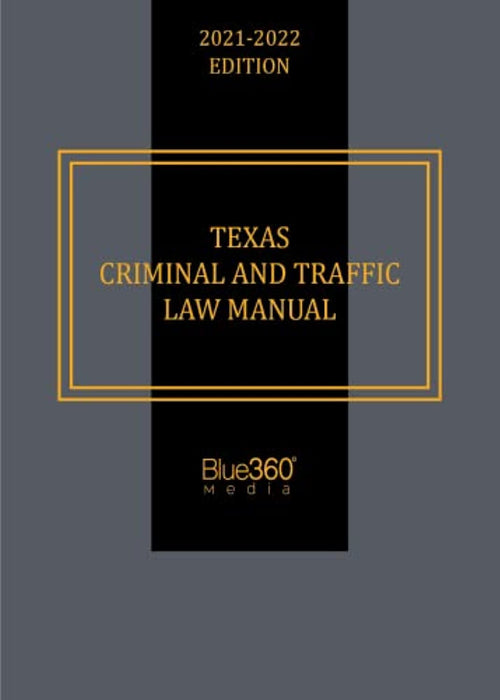 Texas Criminal and Traffic Law Manual - 2021-2022 Edition