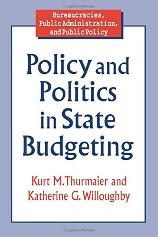 Policy and Politics in State Budgeting (Bureaucracies, Public Administration, and Public Policy), Paperback by Thurmaier, Kurt M. (Used)