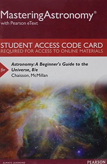 Mastering Astronomy with Pearson eText -- Standalone Access Card -- for Astronomy: A Beginner's Guide to the Universe (8th Edition), Printed Access Code, 8 Edition by Chaisson, Eric