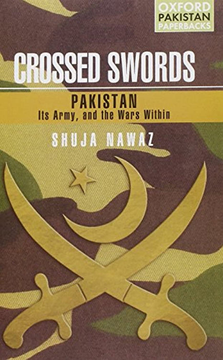 Crossed Swords: Pakistan, Its Army, and the Wars Within, Paperback, 1 Edition by Nawaz, Shuja (Used)