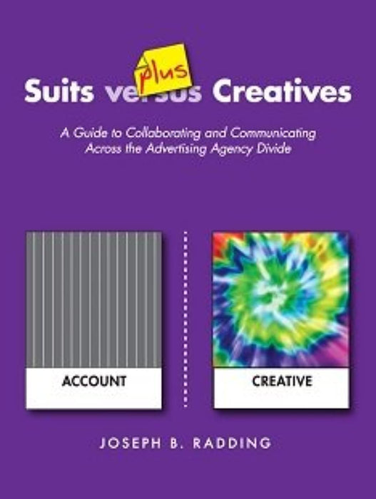 Suits plus Creatives: A Guide for Collaborating and Communicating Across the Advertising Agency Divide [Paperback] Joseph B. Radding, Paperback, 1st Edition by Joseph B. Radding (Used)