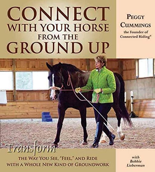 Connect with Your Horse from the Ground Up: Transform the Way You See, Feel, and Ride with a Whole New Kind of Groundwork