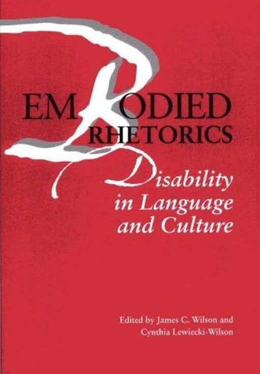 Embodied Rhetorics: Disability in Language and Culture, Paperback, 1st Edition by James C. Wilson